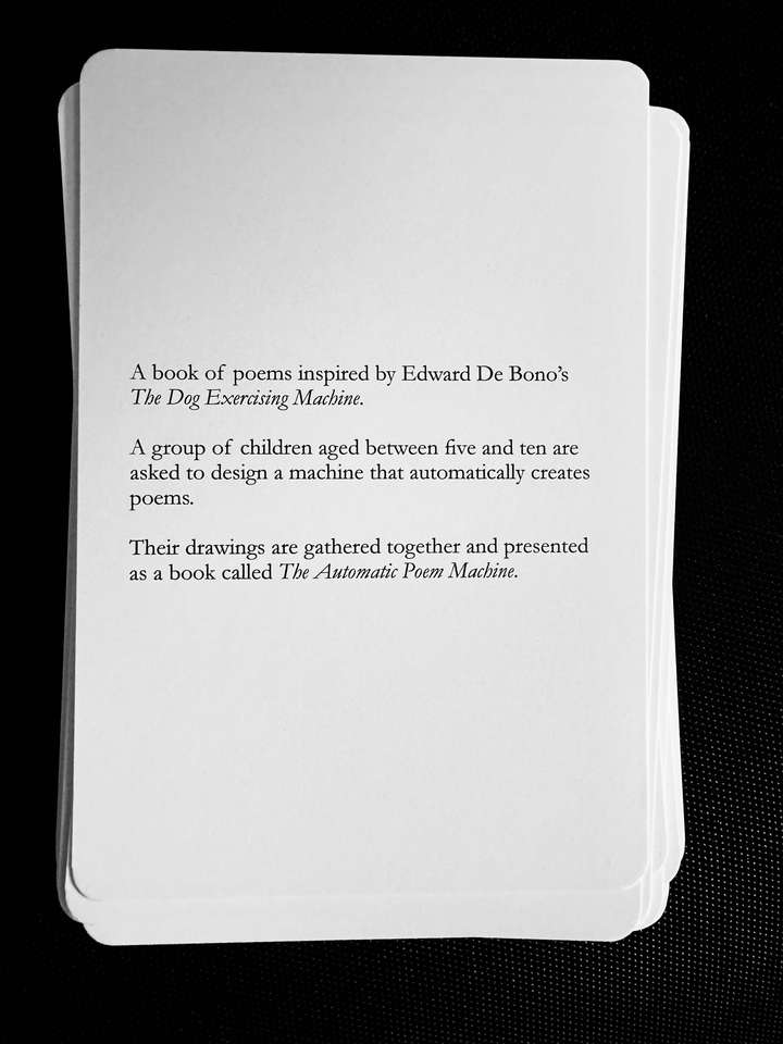 A card saying: A book of poems inspired by Edward De Bono's The Dog Exercising Machine. A group of children aged between five and ten are asked to design a machine that automatically creates poems. Their drawings are gathered together and presented as a book called The Automatic Poem Machine.